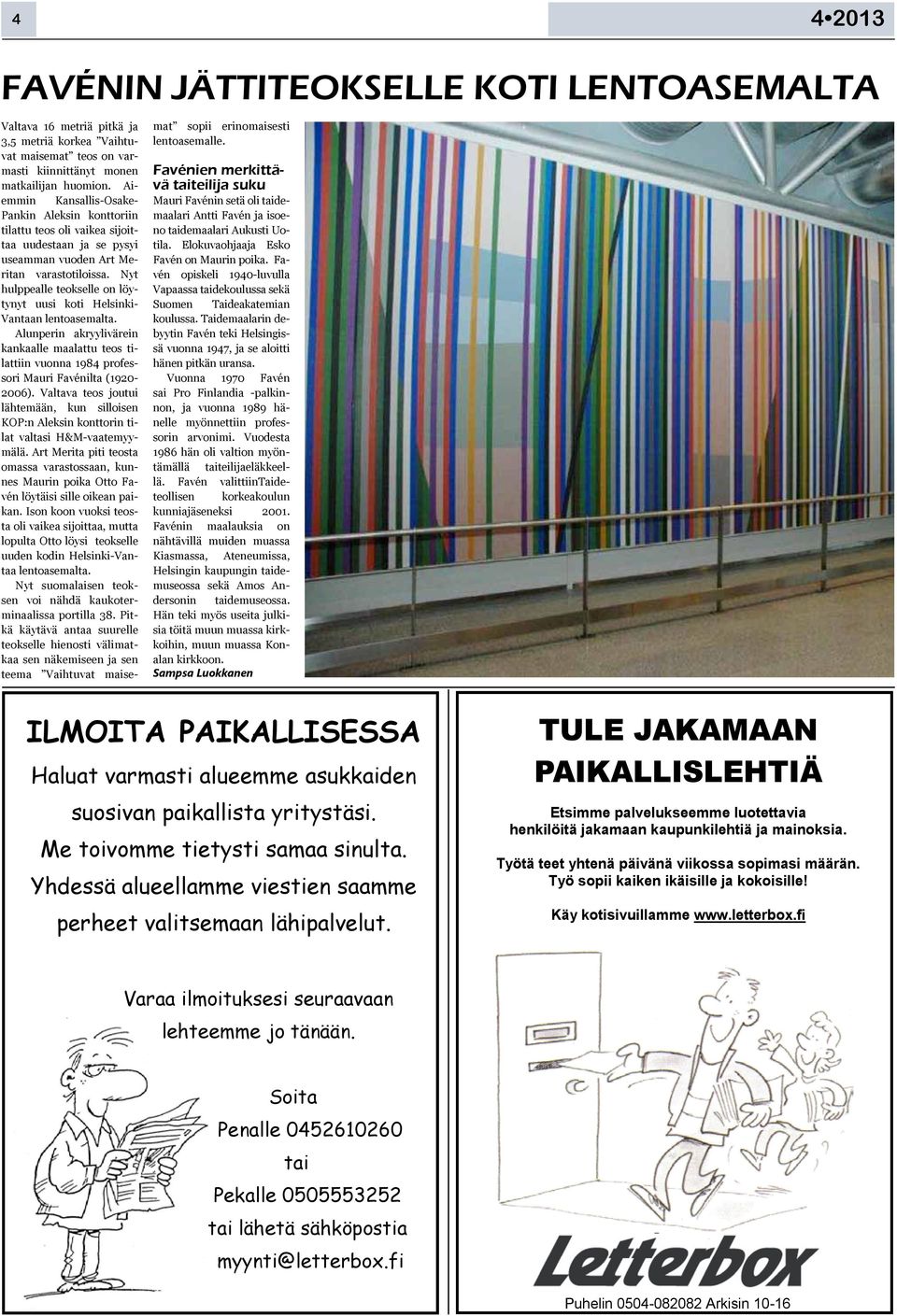 Nyt hulppealle teokselle on löytynyt uusi koti Helsinki- Vantaan lentoasemalta. Alunperin akryylivärein kankaalle maalattu teos tilattiin vuonna 1984 professori Mauri Favénilta (1920-2006).