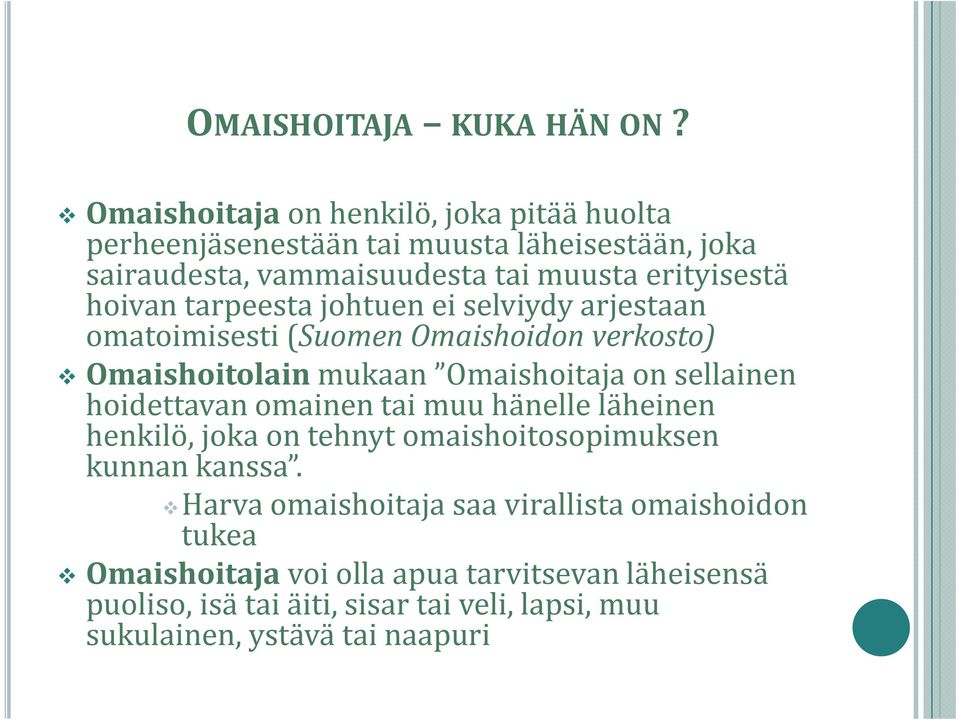 hoivan tarpeesta johtuen ei selviydy arjestaan omatoimisesti (Suomen Omaishoidon verkosto) Omaishoitolainmukaan Omaishoitaja on sellainen