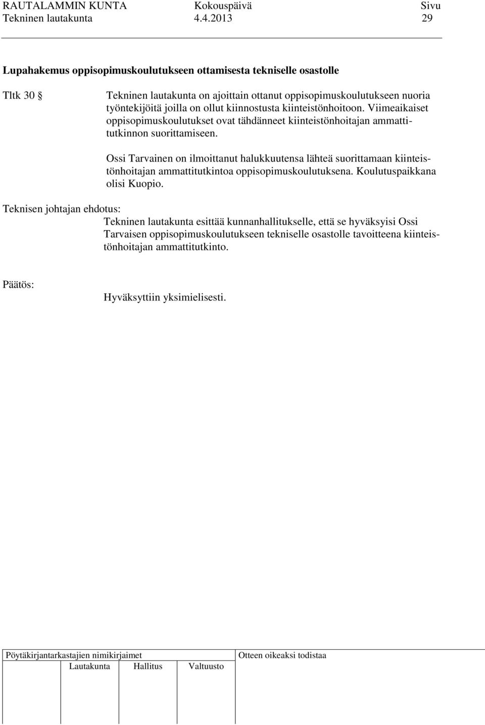 työntekijöitä joilla on ollut kiinnostusta kiinteistönhoitoon. Viimeaikaiset oppisopimuskoulutukset ovat tähdänneet kiinteistönhoitajan ammattitutkinnon suorittamiseen.