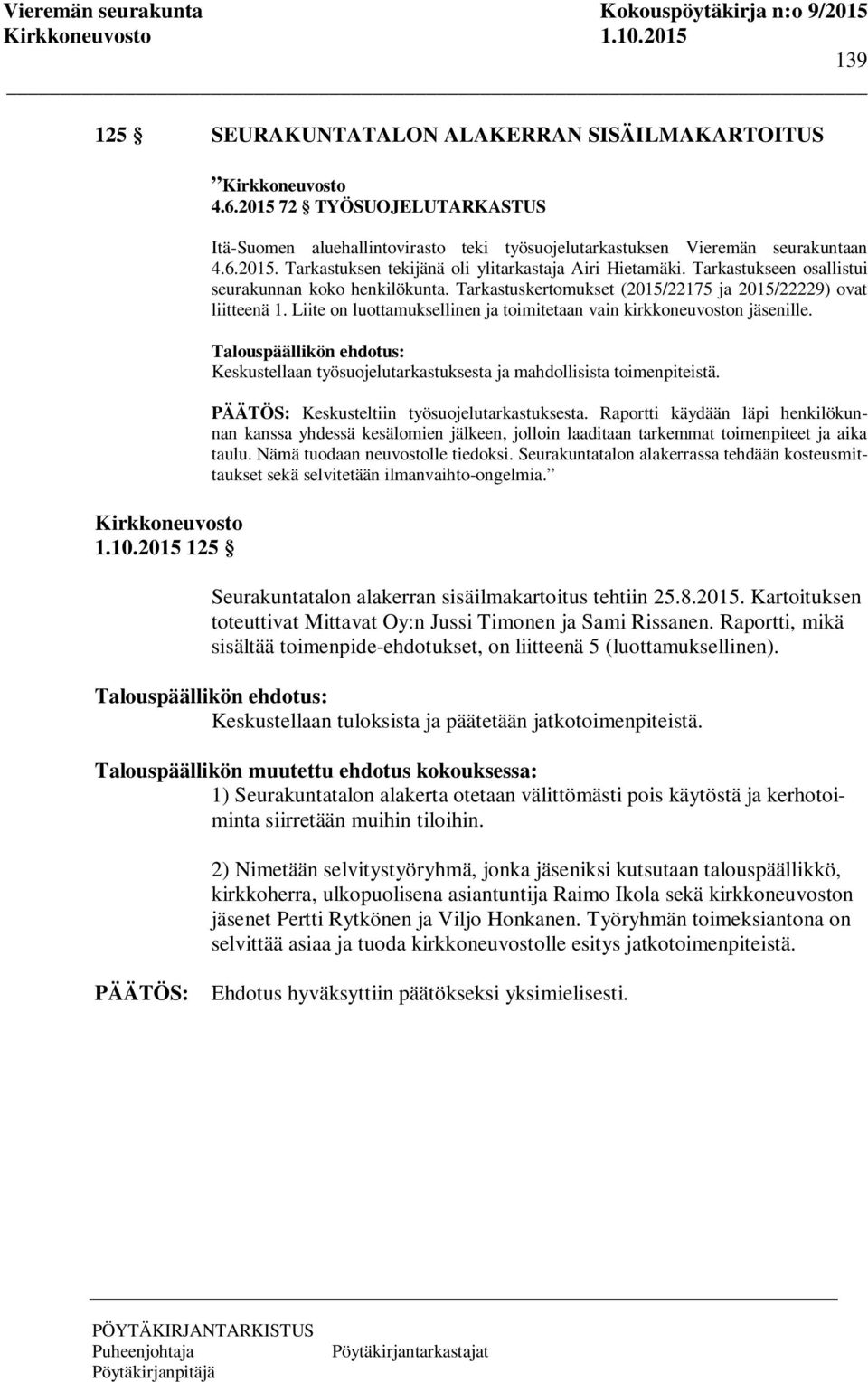 Tarkastukseen osallistui seurakunnan koko henkilökunta. Tarkastuskertomukset (2015/22175 ja 2015/22229) ovat liitteenä 1. Liite on luottamuksellinen ja toimitetaan vain kirkkoneuvoston jäsenille.