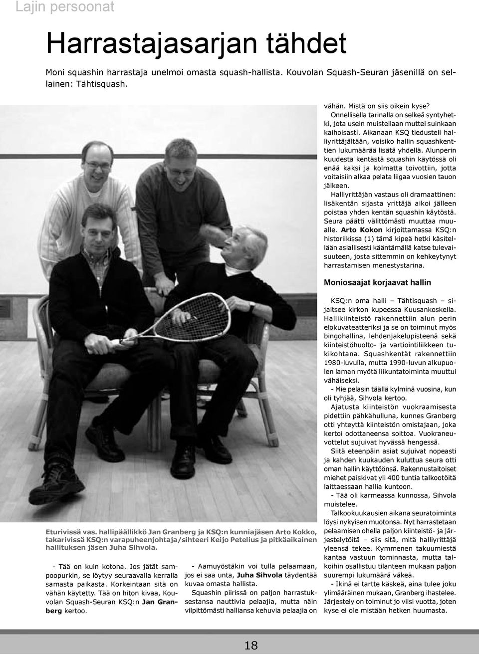 Alunperin kuudesta kentästä squashin käytössä oli enää kaksi ja kolmatta toivottiin, jotta voitaisiin alkaa pelata liigaa vuosien tauon jälkeen.