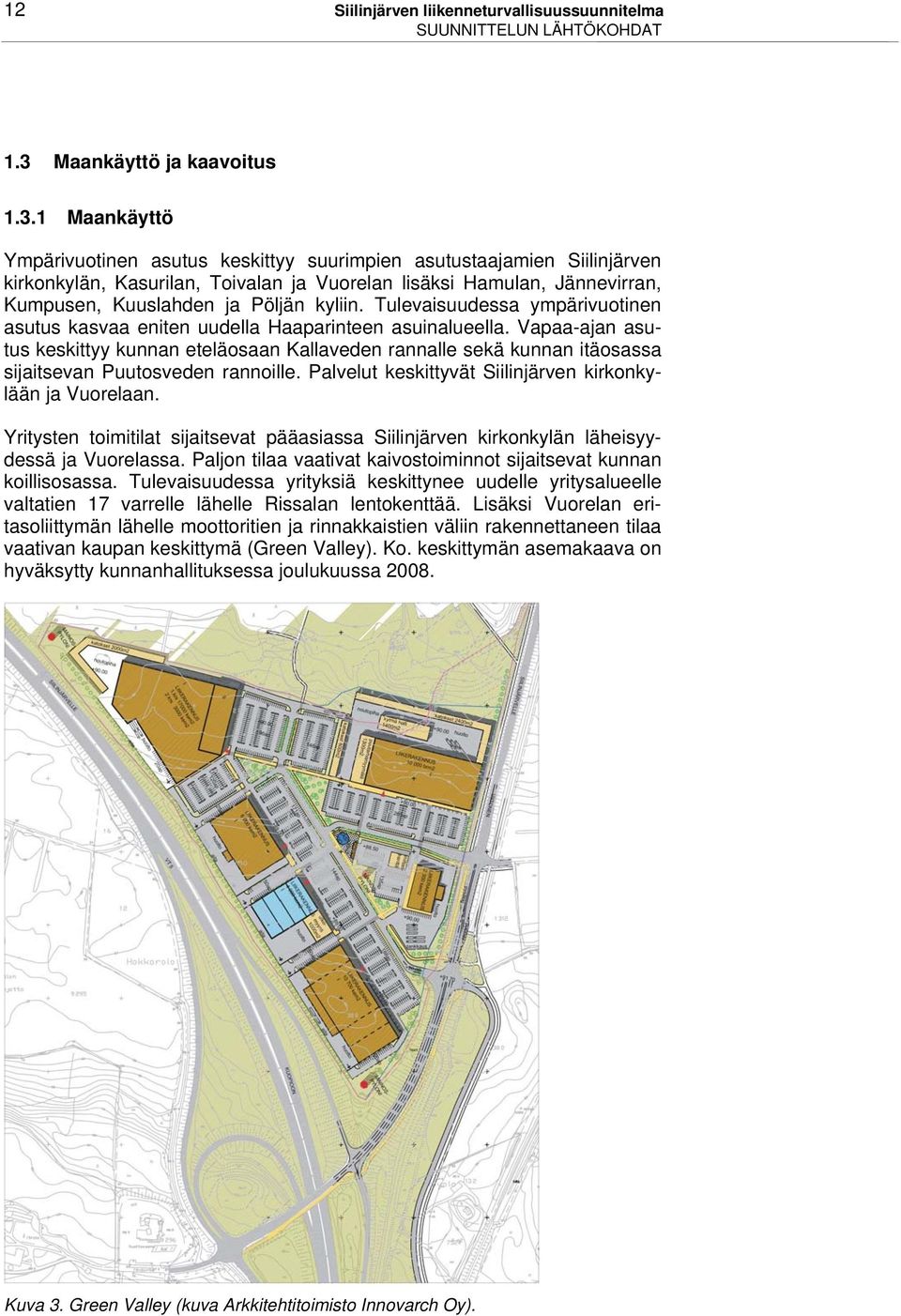 1 Maankäyttö Ympärivuotinen asutus keskittyy suurimpien asutustaajamien Siilinjärven kirkonkylän, Kasurilan, Toivalan ja Vuorelan lisäksi Hamulan, Jännevirran, Kumpusen, Kuuslahden ja Pöljän kyliin.