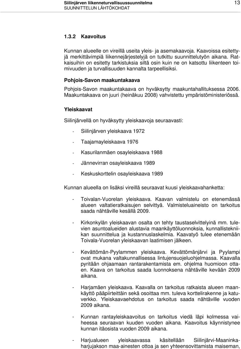 Ratkaisuihin on esitetty tarkistuksia siltä osin kuin ne on katsottu liikenteen toimivuuden ja turvallisuuden kannalta tarpeellisiksi.