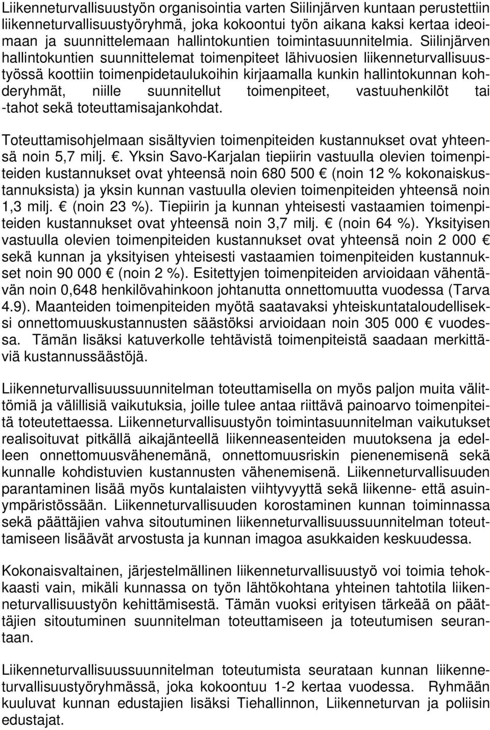 Siilinjärven hallintokuntien suunnittelemat toimenpiteet lähivuosien liikenneturvallisuustyössä koottiin toimenpidetaulukoihin kirjaamalla kunkin hallintokunnan kohderyhmät, niille suunnitellut