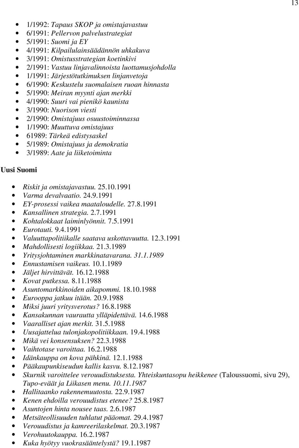 Nuorison viesti 2/1990: Omistajuus osuustoiminnassa 1/1990: Muuttuva omistajuus 61989: Tärkeä edistysaskel 5/1989: Omistajuus ja demokratia 3/1989: Aate ja liiketoiminta Uusi Suomi Riskit ja