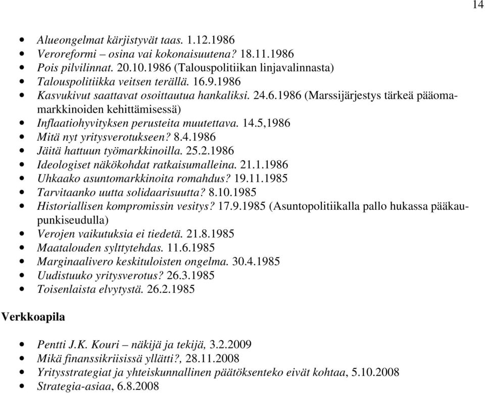 21.1.1986 Uhkaako asuntomarkkinoita romahdus? 19.11.1985 Tarvitaanko uutta solidaarisuutta? 8.10.1985 Historiallisen kompromissin vesitys? 17.9.1985 (Asuntopolitiikalla pallo hukassa pääkaupunkiseudulla) Verojen vaikutuksia ei tiedetä.