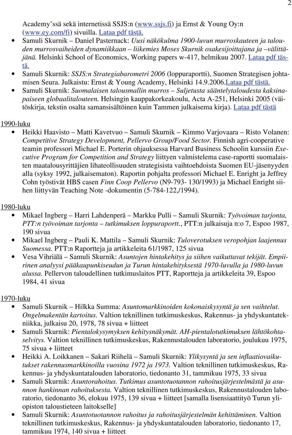 Helsinki School of Economics, Working papers w-417, helmikuu 2007. Lataa pdf tästä. Samuli Skurnik: SSJS:n Strategiabarometri 2006 (loppuraportti), Suomen Strategisen johtamisen Seura.