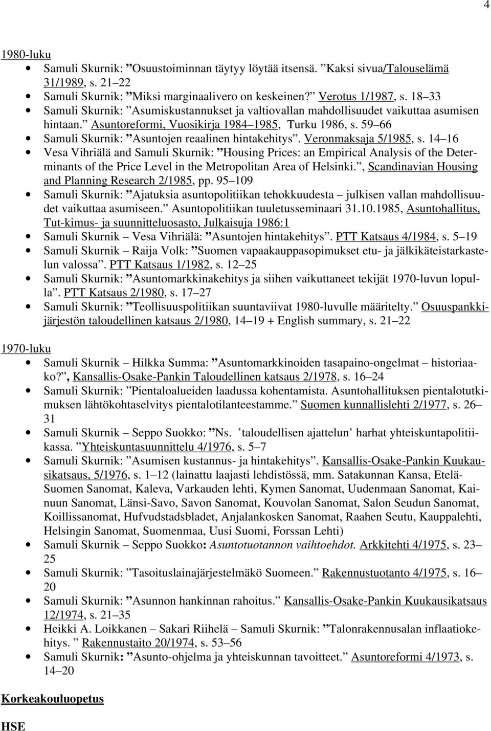 59 66 Samuli Skurnik: Asuntojen reaalinen hintakehitys. Veronmaksaja 5/1985, s.