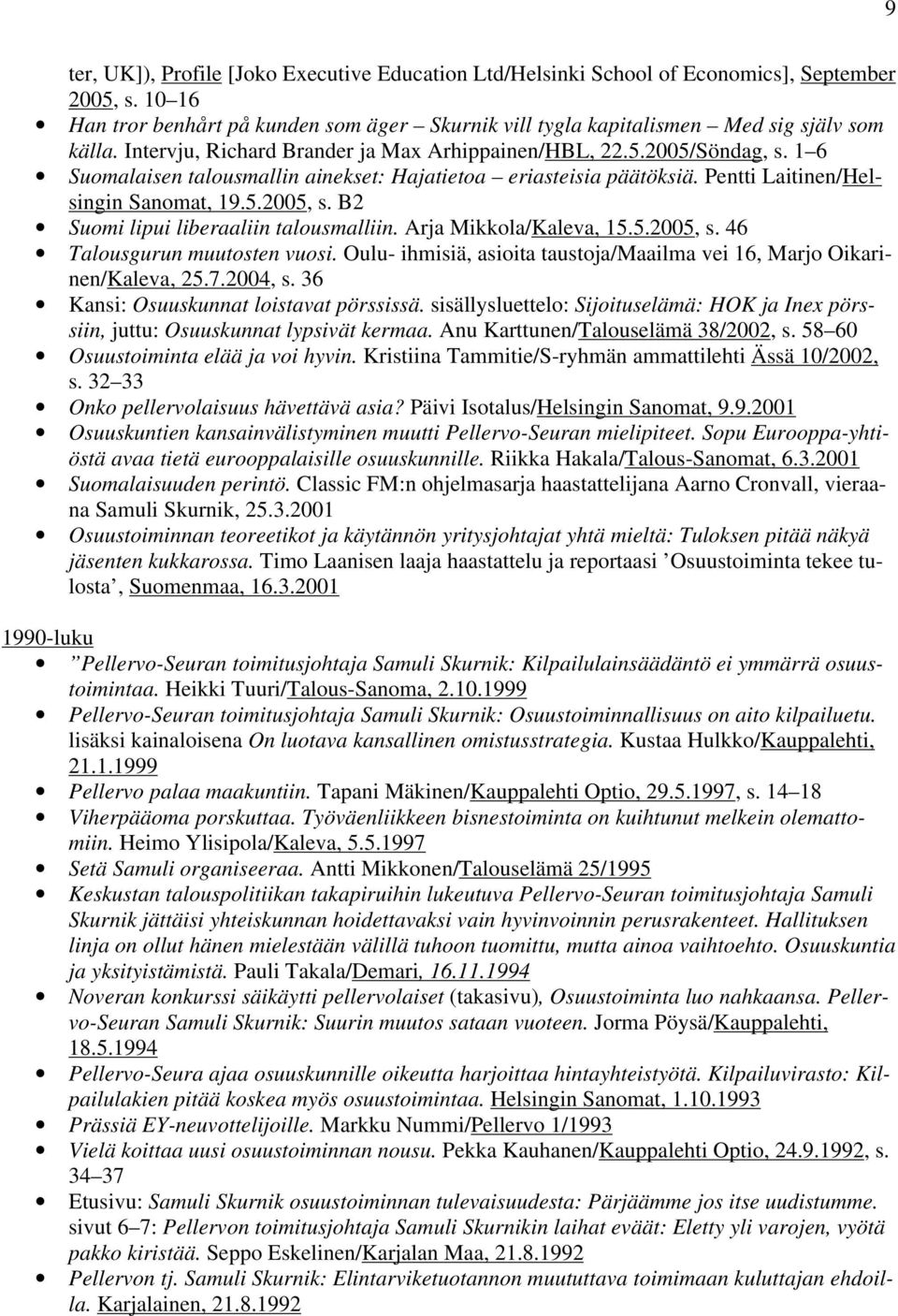 B2 Suomi lipui liberaaliin talousmalliin. Arja Mikkola/Kaleva, 15.5.2005, s. 46 Talousgurun muutosten vuosi. Oulu- ihmisiä, asioita taustoja/maailma vei 16, Marjo Oikarinen/Kaleva, 25.7.2004, s.