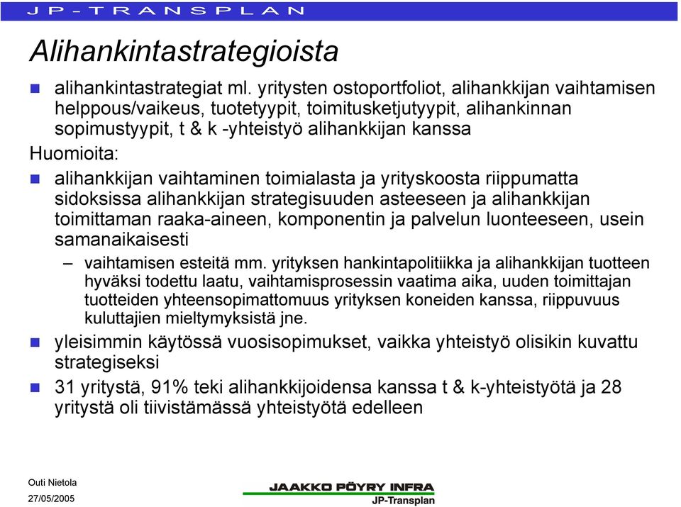 vaihtaminen toimialasta ja yrityskoosta riippumatta sidoksissa alihankkijan strategisuuden asteeseen ja alihankkijan toimittaman raaka-aineen, komponentin ja palvelun luonteeseen, usein