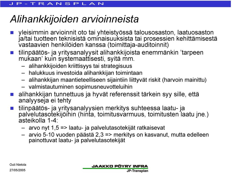 alihankkijoiden kriittisyys tai strategisuus halukkuus investoida alihankkijan toimintaan alihankkijan maantieteelliseen sijaintiin liittyvät riskit (harvoin mainittu) valmistautuminen