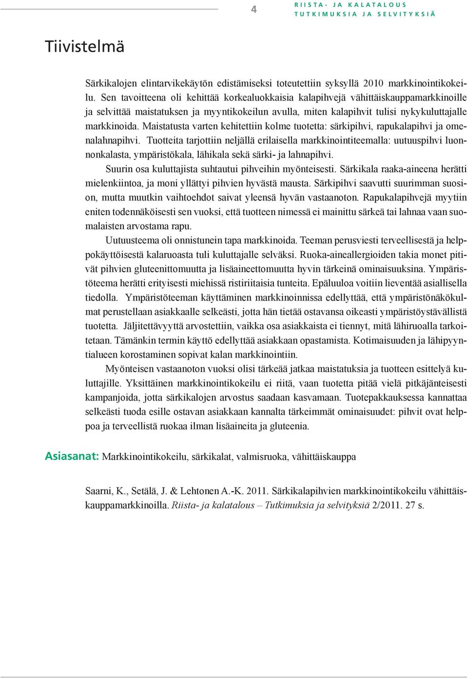 Maistatusta varten kehitettiin kolme tuotetta: särkipihvi, rapukalapihvi ja omenalahnapihvi.