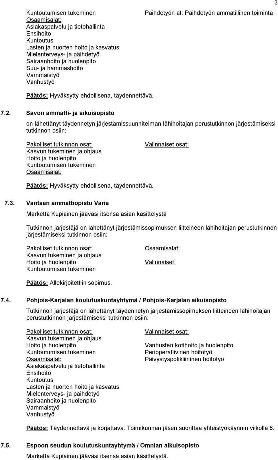 Savon ammatti- ja aikuisopisto on lähettänyt täydennetyn järjestämissuunnitelman lähihoitajan perustutkinnon järjestämiseksi tutkinnon osiin: Päätös: Hyväksytty ehdollisena, täydennettävä. 7.3.