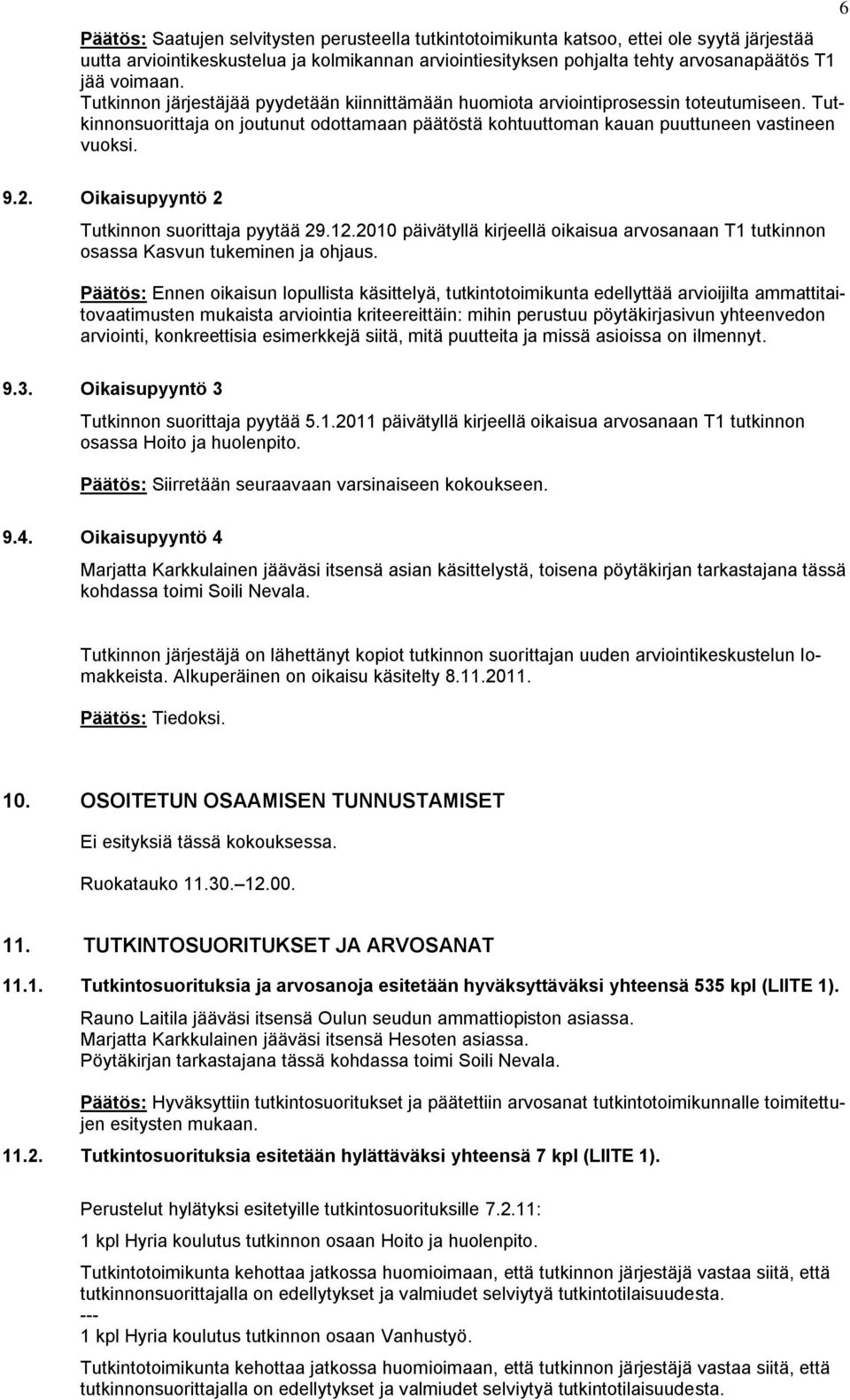 Oikaisupyyntö 2 Tutkinnon suorittaja pyytää 29.12.2010 päivätyllä kirjeellä oikaisua arvosanaan T1 tutkinnon osassa.