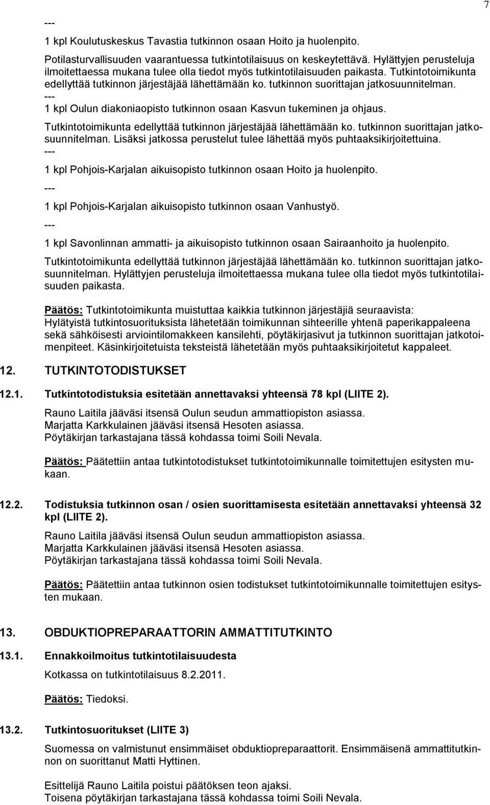 tutkinnon suorittajan jatkosuunnitelman. --- 1 kpl Oulun diakoniaopisto tutkinnon osaan. Tutkintotoimikunta edellyttää tutkinnon järjestäjää lähettämään ko. tutkinnon suorittajan jatkosuunnitelman.