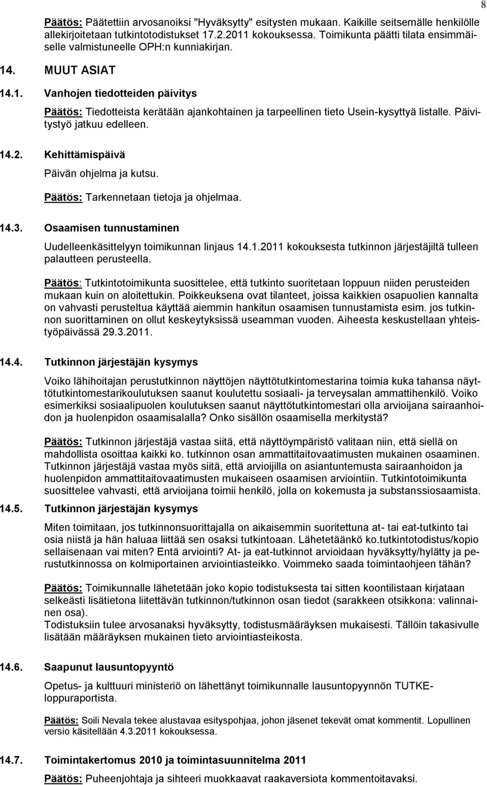 Päivitystyö jatkuu edelleen. 8 14.2. Kehittämispäivä Päivän ohjelma ja kutsu. Päätös: Tarkennetaan tietoja ja ohjelmaa. 14.3. Osaamisen tunnustaminen Uudelleenkäsittelyyn toimikunnan linjaus 14.1.2011 kokouksesta tutkinnon järjestäjiltä tulleen palautteen perusteella.