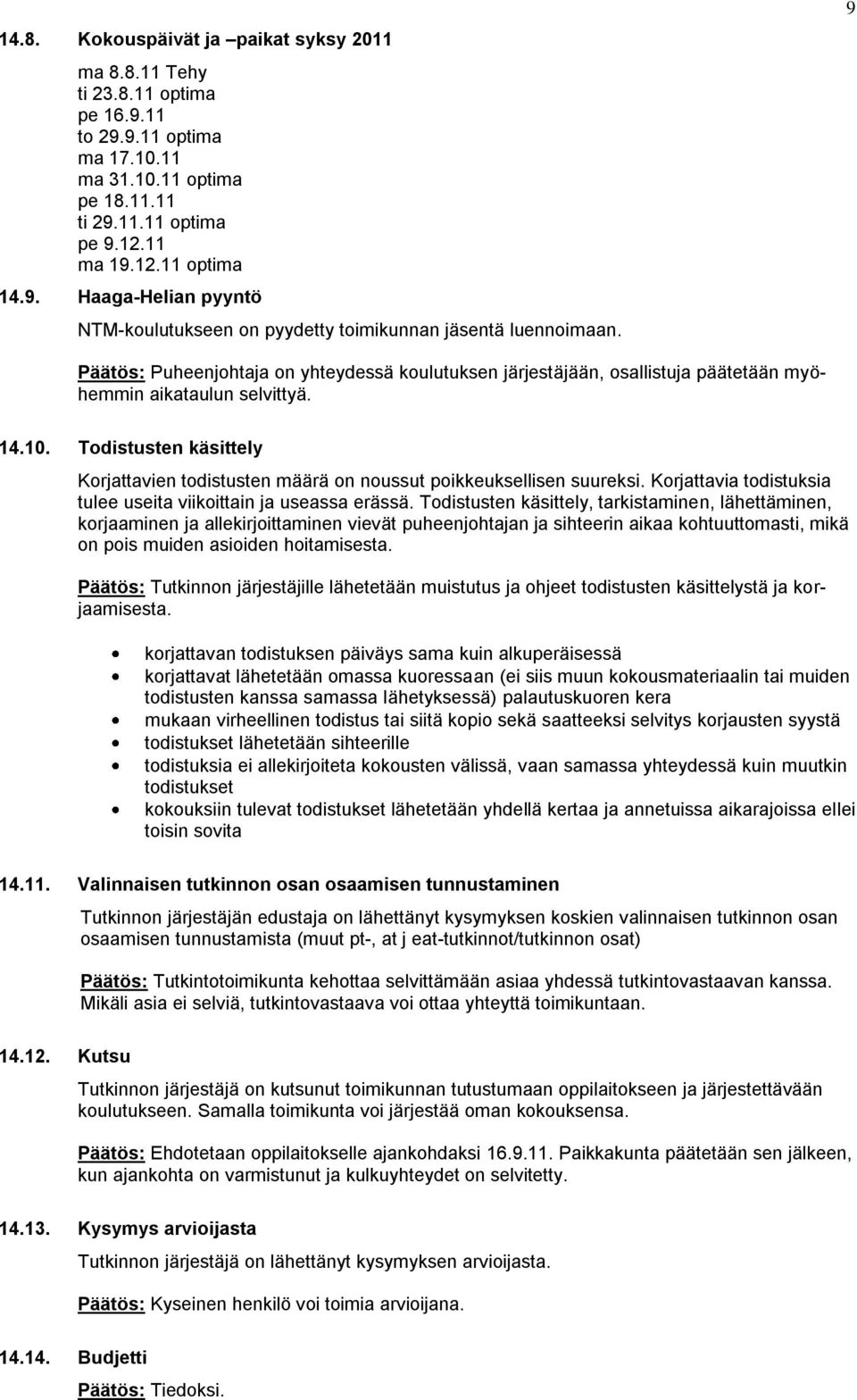 Todistusten käsittely Korjattavien todistusten määrä on noussut poikkeuksellisen suureksi. Korjattavia todistuksia tulee useita viikoittain ja useassa erässä.