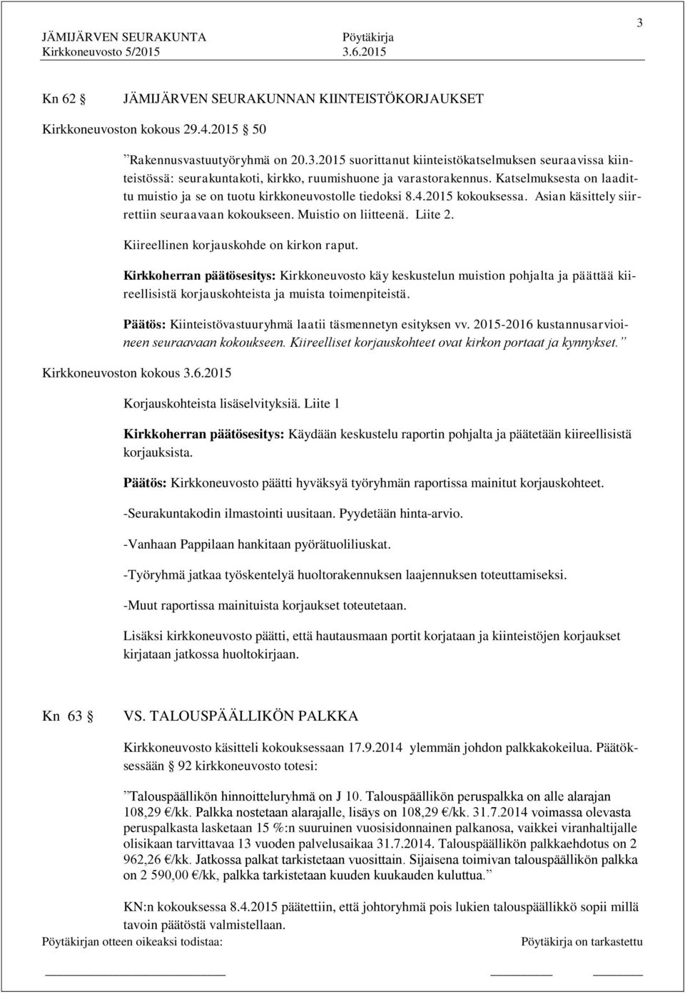 Kiireellinen korjauskohde on kirkon raput. Kirkkoneuvosto käy keskustelun muistion pohjalta ja päättää kiireellisistä korjauskohteista ja muista toimenpiteistä.