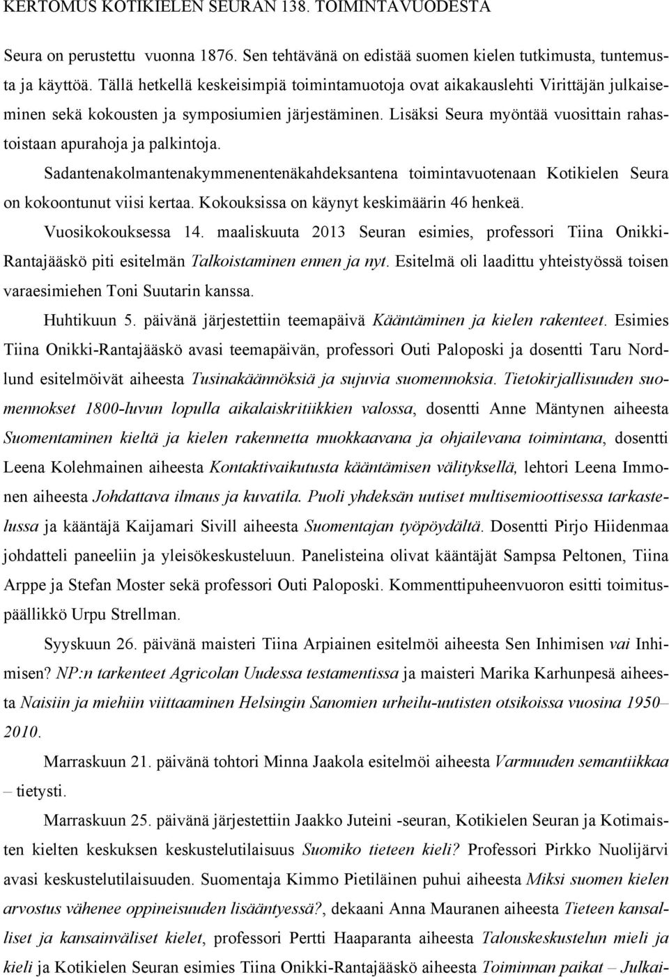 Lisäksi Seura myöntää vuosittain rahastoistaan apurahoja ja palkintoja. Sadantenakolmantenakymmenentenäkahdeksantena toimintavuotenaan Kotikielen Seura on kokoontunut viisi kertaa.