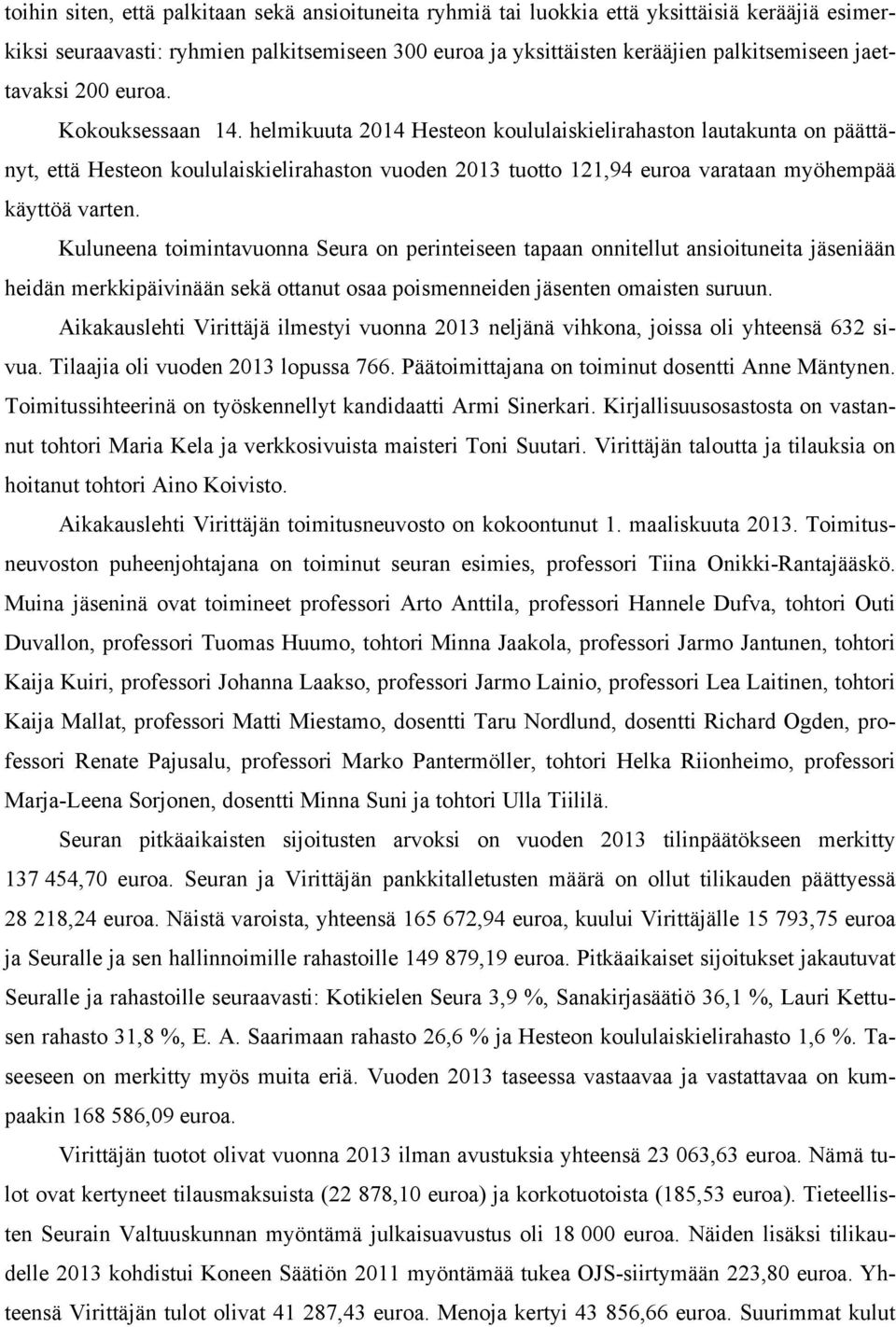 helmikuuta 2014 Hesteon koululaiskielirahaston lautakunta on päättänyt, että Hesteon koululaiskielirahaston vuoden 2013 tuotto 121,94 euroa varataan myöhempää Kuluneena toimintavuonna Seura on