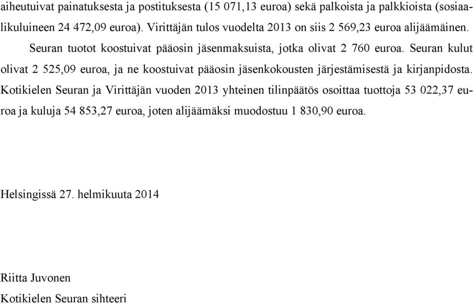 Seuran kulut olivat 2 525,09 euroa, ja ne koostuivat pääosin jäsenkokousten järjestämisestä ja kirjanpidosta.