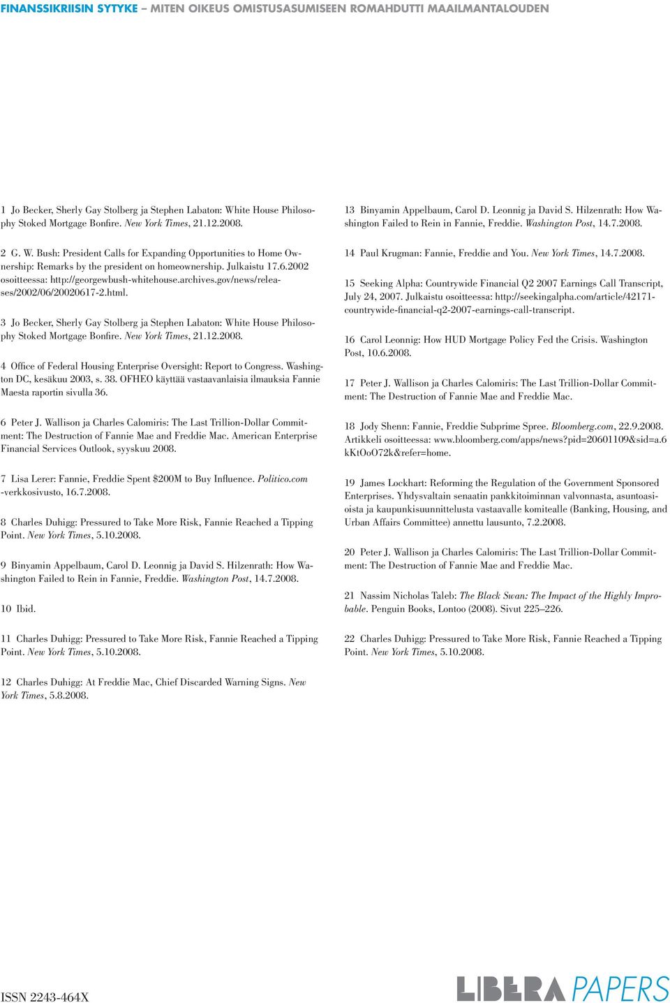 3 Jo Becker, Sherly Gay Stolberg ja Stephen Labaton: White House Philosophy Stoked Mortgage Bonfire. New York Times, 21.12.2008. 4 Office of Federal Housing Enterprise Oversight: Report to Congress.