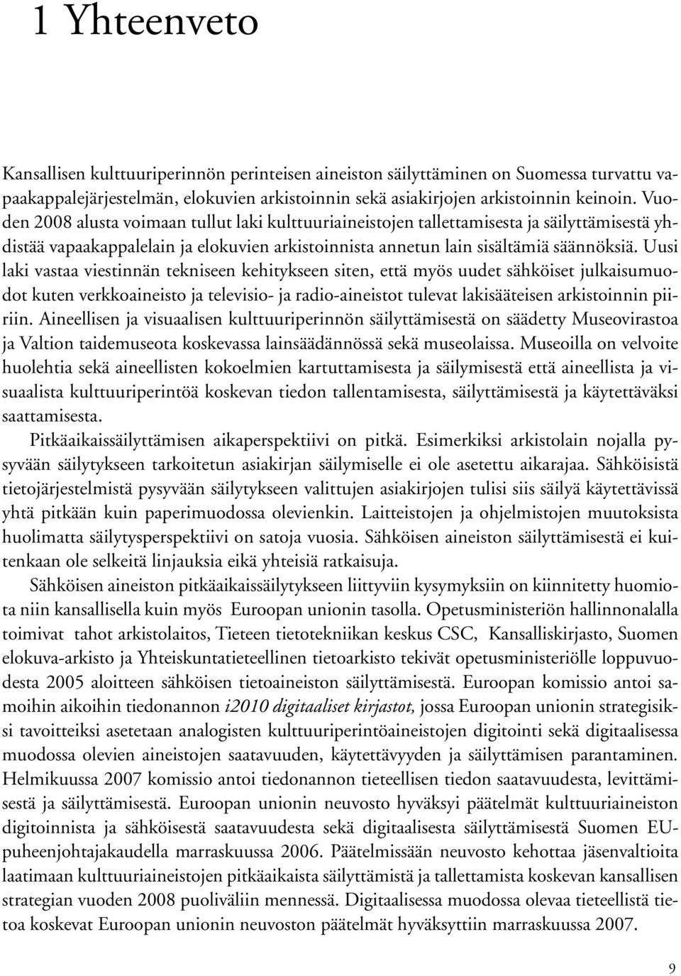 Uusi laki vastaa viestinnän tekniseen kehitykseen siten, että myös uudet sähköiset julkaisumuodot kuten verkkoaineisto ja televisio- ja radio-aineistot tulevat lakisääteisen arkistoinnin piiriin.