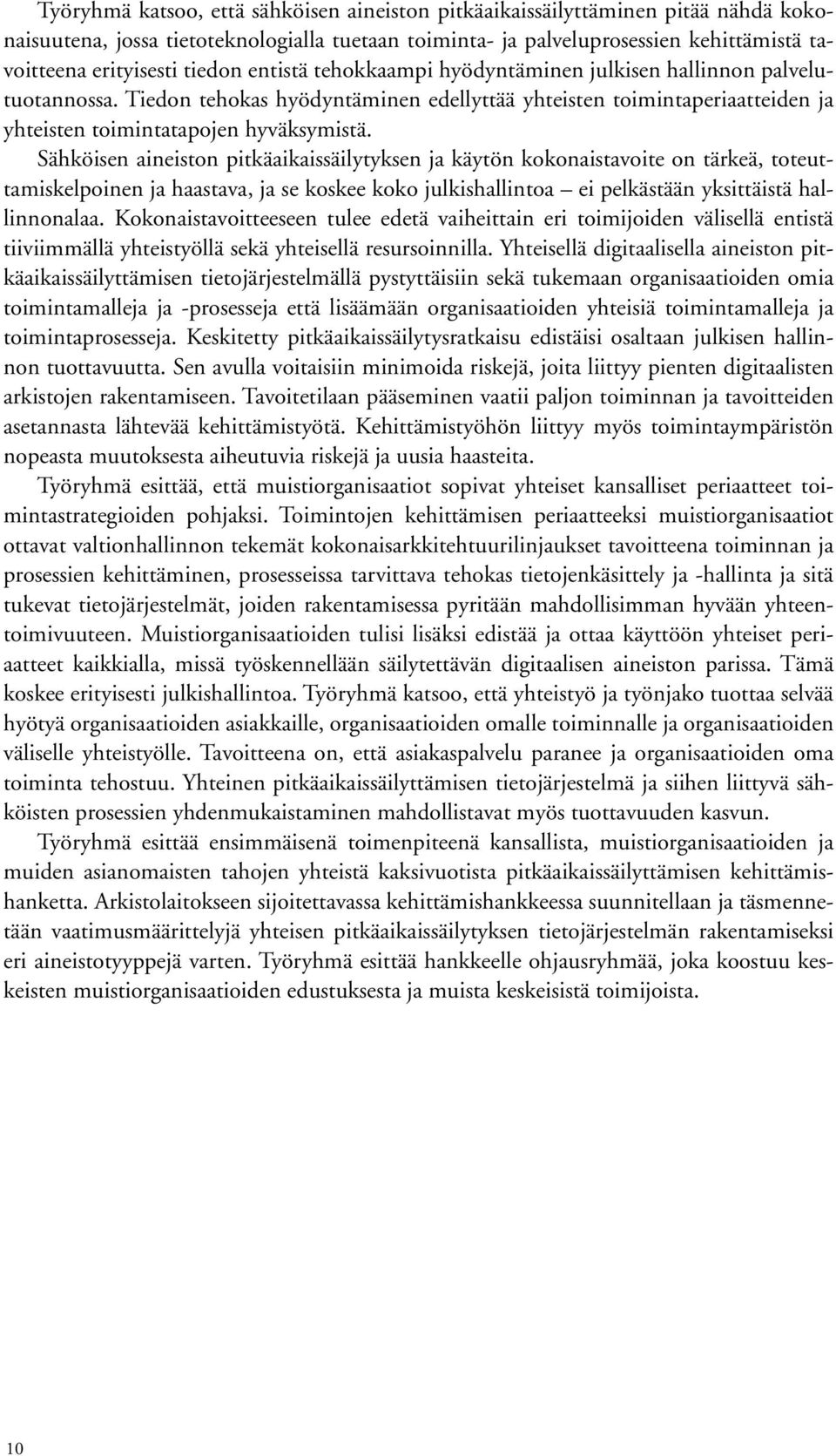 Sähköisen aineiston pitkäaikaissäilytyksen ja käytön kokonaistavoite on tärkeä, toteuttamiskelpoinen ja haastava, ja se koskee koko julkishallintoa ei pelkästään yksittäistä hallinnonalaa.