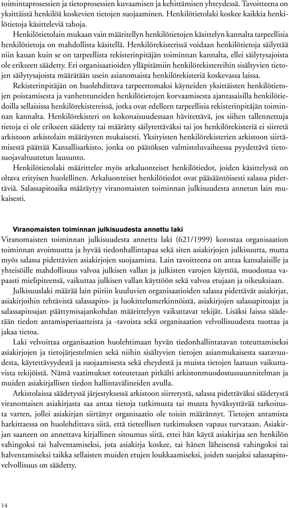 Henkilörekisterissä voidaan henkilötietoja säilyttää niin kauan kuin se on tarpeellista rekisterinpitäjän toiminnan kannalta, ellei säilytysajoista ole erikseen säädetty.