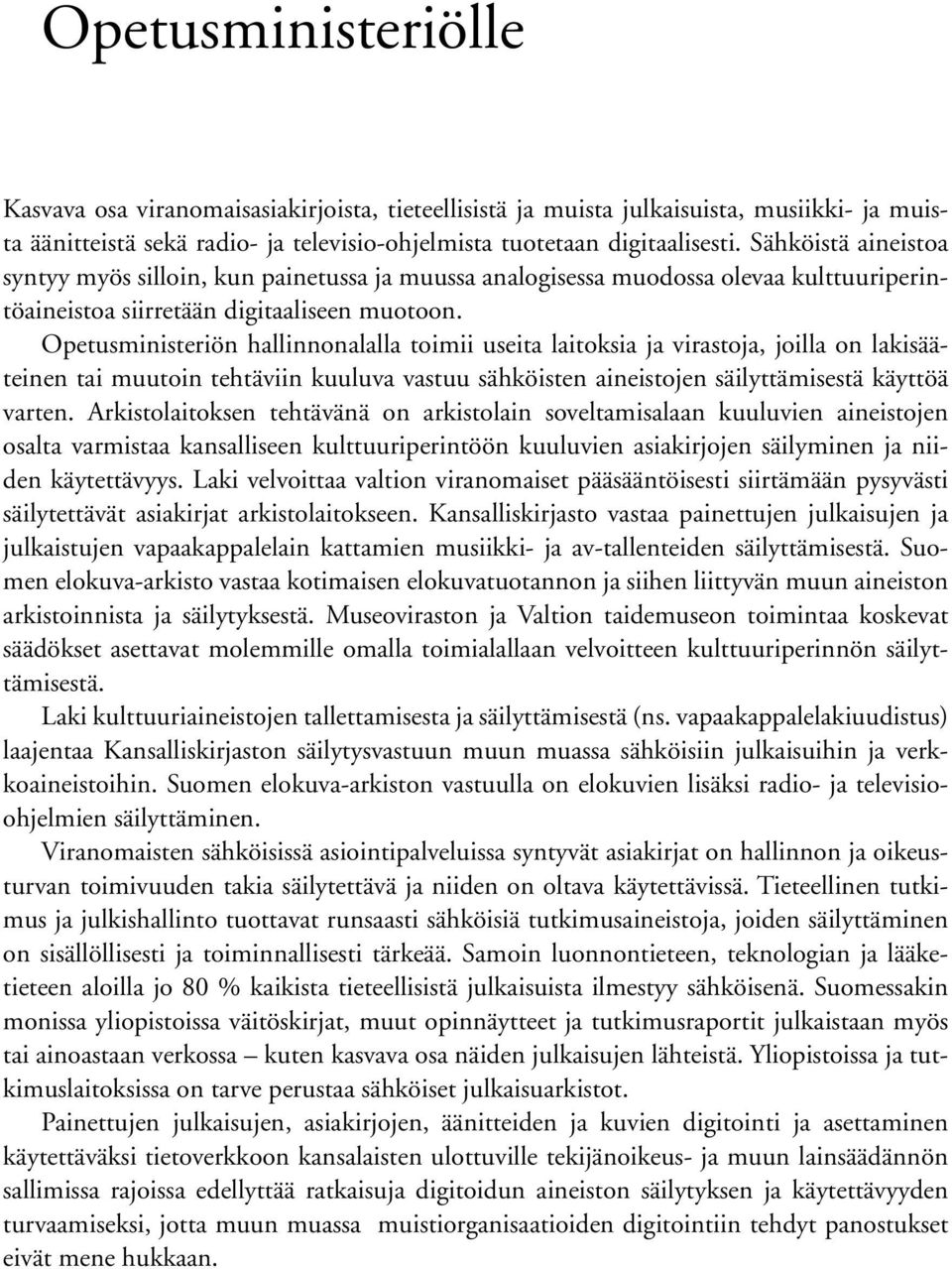 Opetusministeriön hallinnonalalla toimii useita laitoksia ja virastoja, joilla on lakisääteinen tai muutoin tehtäviin kuuluva vastuu sähköisten aineistojen säilyttämisestä käyttöä varten.