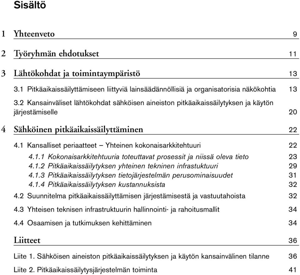 1 Kansalliset periaatteet Yhteinen kokonaisarkkitehtuuri 22 4.1.1 Kokonaisarkkitehtuuria toteuttavat prosessit ja niissä oleva tieto 23 4.1.2 Pitkäaikaissäilytyksen yhteinen tekninen infrastuktuuri 29 4.