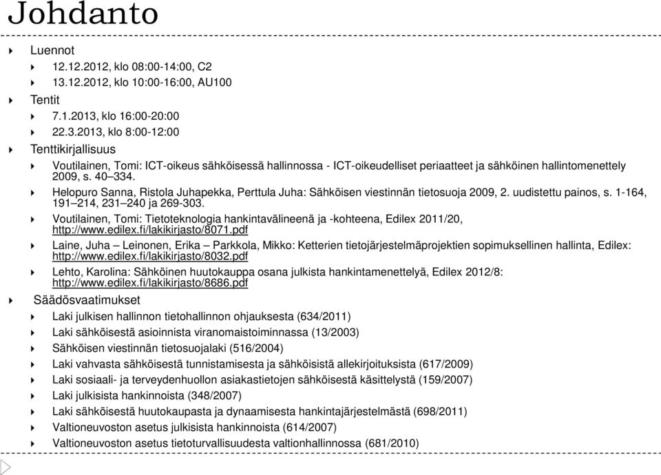 klo 16:00-20:00 22.3.2013, klo 8:00-12:00 Tenttikirjallisuus Voutilainen, Tomi: ICT-oikeus sähköisessä hallinnossa - ICT-oikeudelliset periaatteet ja sähköinen hallintomenettely 2009, s. 40 334.