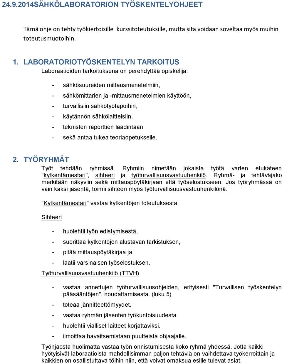 sähkötyötapoihin, - käytännön sähkölaitteisiin, - teknisten raporttien laadintaan - sekä antaa tukea teoriaopetukselle. 2. TYÖRYHMÄT Työt tehdään ryhmissä.