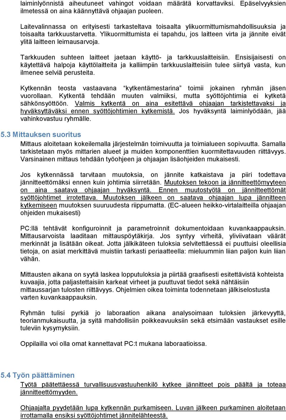 Ylikuormittumista ei tapahdu, jos laitteen virta ja jännite eivät ylitä laitteen leimausarvoja. Tarkkuuden suhteen laitteet jaetaan käyttö- ja tarkkuuslaitteisiin.