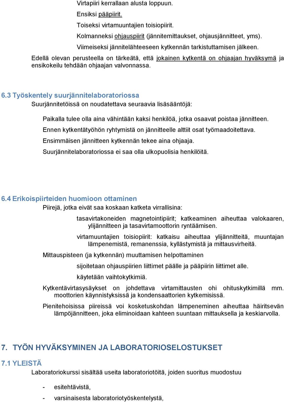 3 Työskentely suurjännitelaboratoriossa Suurjännitetöissä on noudatettava seuraavia lisäsääntöjä: Paikalla tulee olla aina vähintään kaksi henkilöä, jotka osaavat poistaa jännitteen.