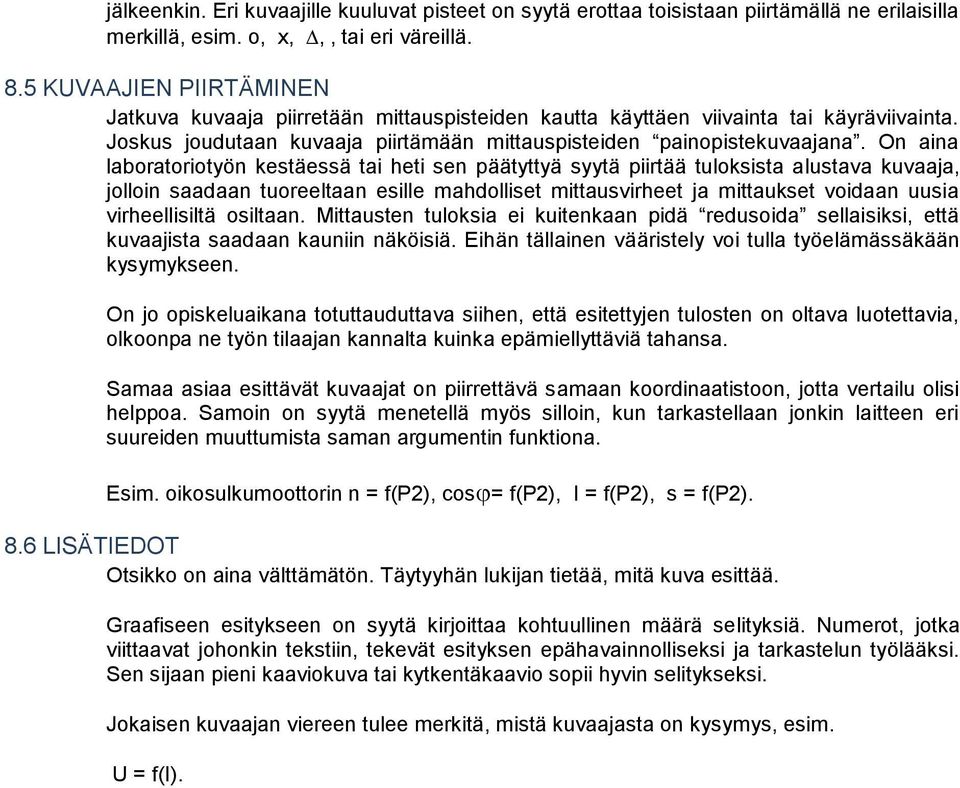 On aina laboratoriotyön kestäessä tai heti sen päätyttyä syytä piirtää tuloksista alustava kuvaaja, jolloin saadaan tuoreeltaan esille mahdolliset mittausvirheet ja mittaukset voidaan uusia