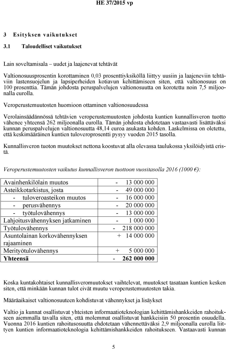 lapsiperheiden kotiavun kehittämiseen siten, että valtionosuus on 100 prosenttia. Tämän johdosta peruspalvelujen valtionosuutta on korotettu noin 7,5 miljoonalla eurolla.