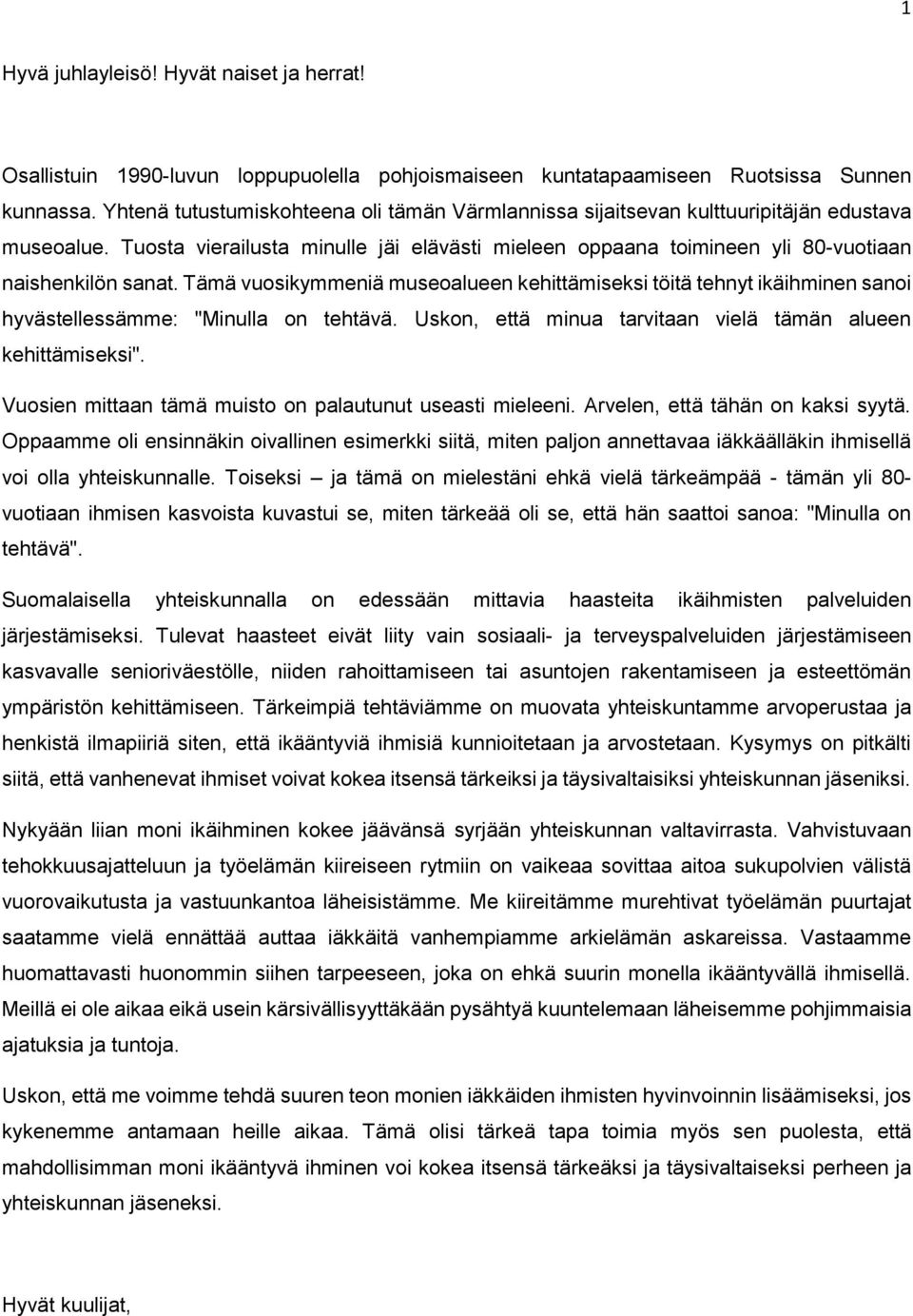 Tämä vuosikymmeniä museoalueen kehittämiseksi töitä tehnyt ikäihminen sanoi hyvästellessämme: "Minulla on tehtävä. Uskon, että minua tarvitaan vielä tämän alueen kehittämiseksi".