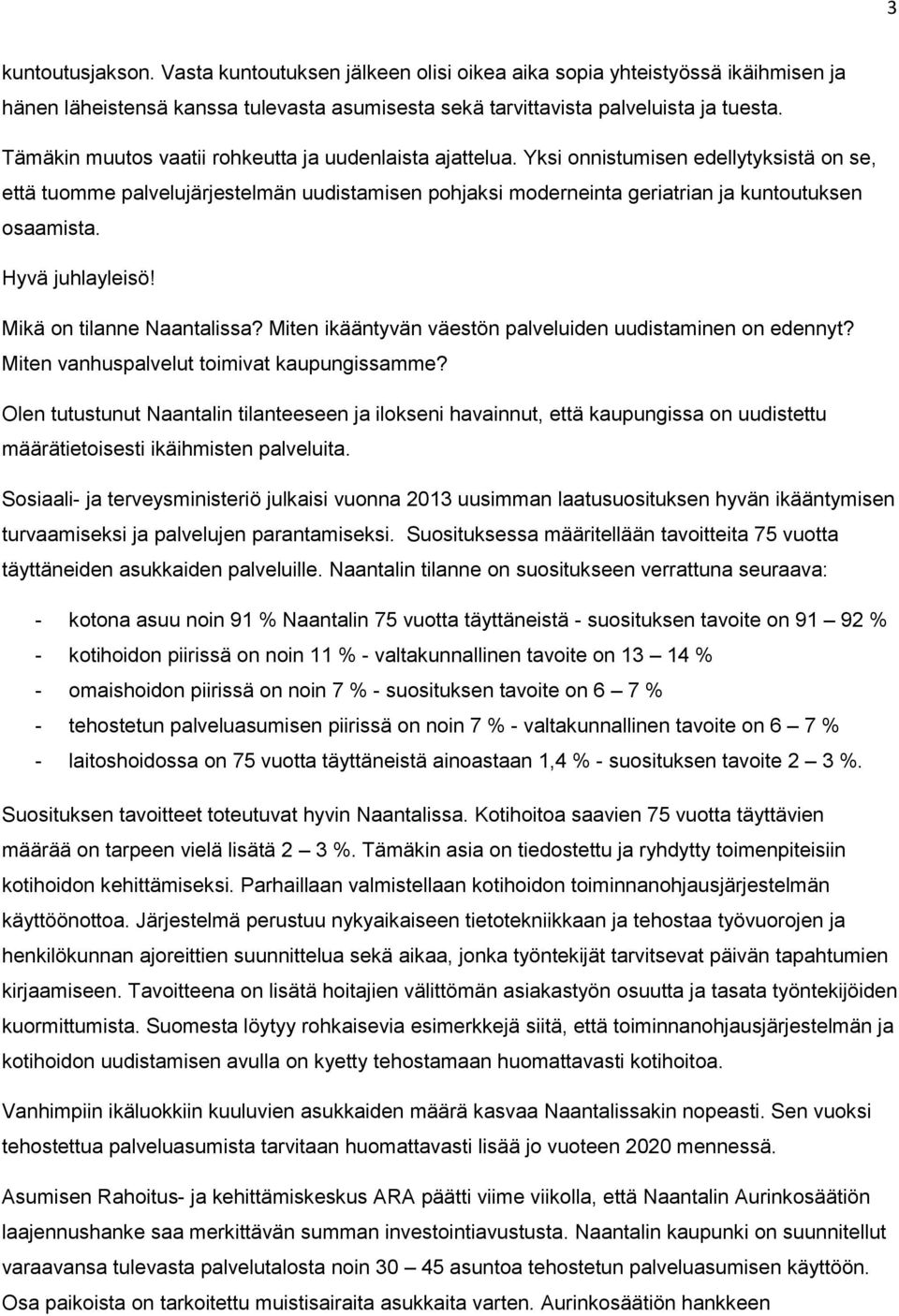 Yksi onnistumisen edellytyksistä on se, että tuomme palvelujärjestelmän uudistamisen pohjaksi moderneinta geriatrian ja kuntoutuksen osaamista. Hyvä juhlayleisö! Mikä on tilanne Naantalissa?