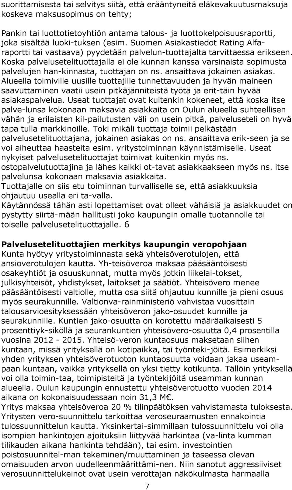 Koska palvelusetelituottajalla ei ole kunnan kanssa varsinaista sopimusta palvelujen han-kinnasta, tuottajan on ns. ansaittava jokainen asiakas.