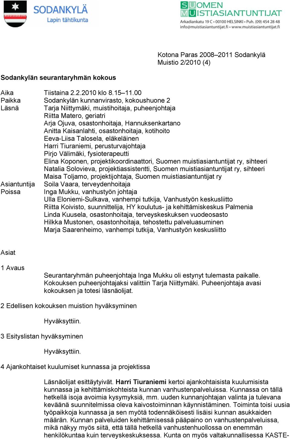 osastonhoitaja, kotihoito Eeva-Liisa Talosela, eläkeläinen Harri Tiuraniemi, perusturvajohtaja Pirjo Välimäki, fysioterapeutti Elina Koponen, projektikoordinaattori, Suomen muistiasiantuntijat ry,