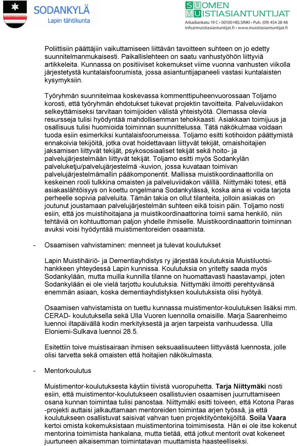 Työryhmän suunnitelmaa koskevassa kommenttipuheenvuorossaan Toljamo korosti, että työryhmän ehdotukset tukevat projektin tavoitteita.