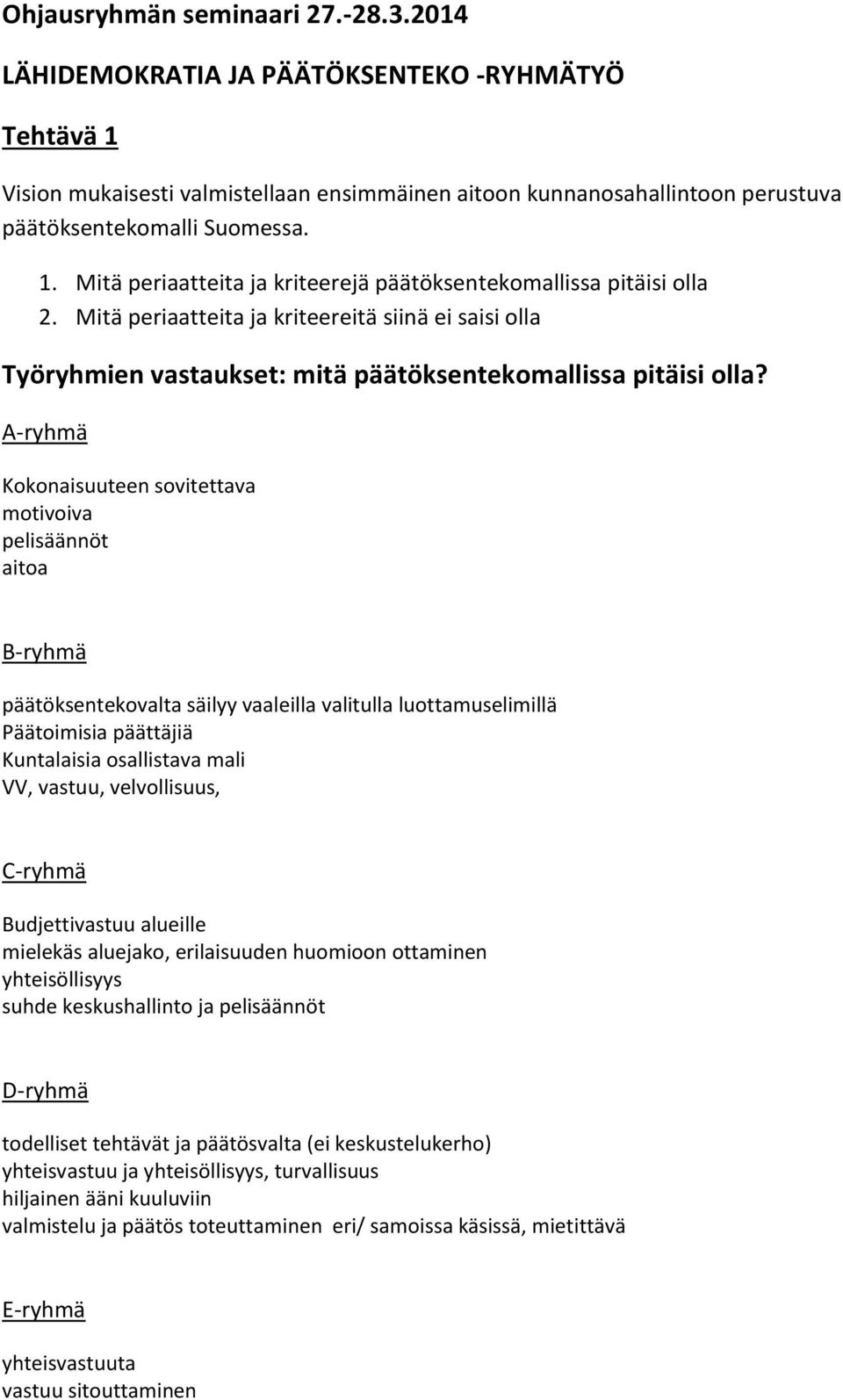 A-ryhmä Kokonaisuuteen sovitettava motivoiva pelisäännöt aitoa B-ryhmä päätöksentekovalta säilyy vaaleilla valitulla luottamuselimillä Päätoimisia päättäjiä Kuntalaisia osallistava mali VV, vastuu,