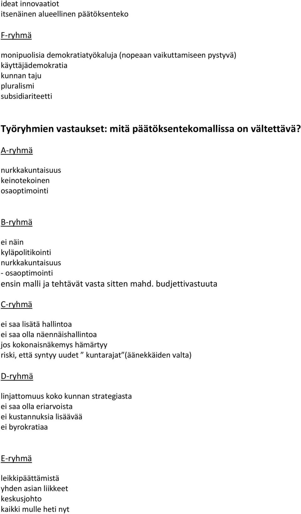 A-ryhmä nurkkakuntaisuus keinotekoinen osaoptimointi B-ryhmä ei näin kyläpolitikointi nurkkakuntaisuus - osaoptimointi ensin malli ja tehtävät vasta sitten mahd.