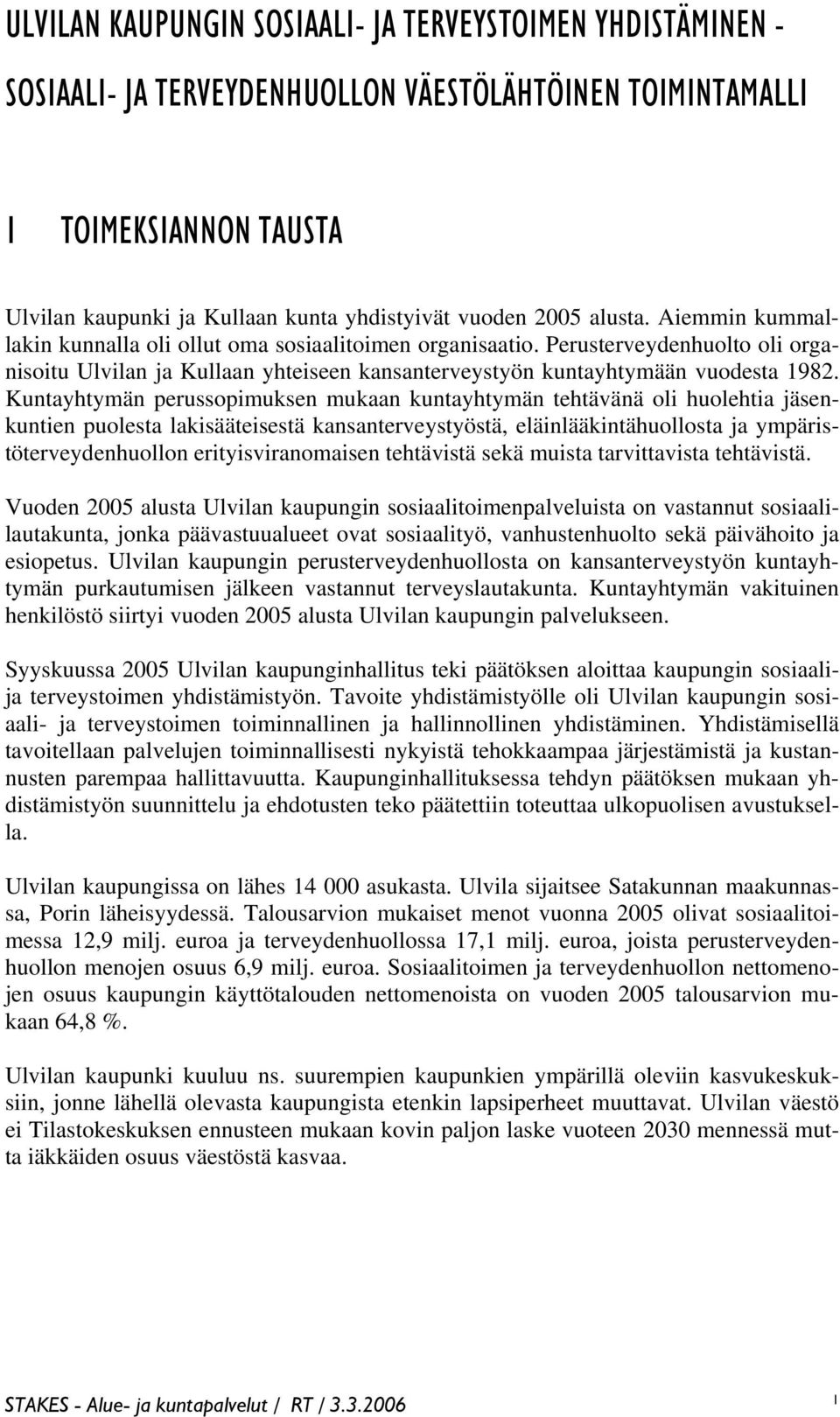 Kuntayhtymän perussopimuksen mukaan kuntayhtymän tehtävänä oli huolehtia jäsenkuntien puolesta lakisääteisestä kansanterveystyöstä, eläinlääkintähuollosta ja ympäristöterveydenhuollon