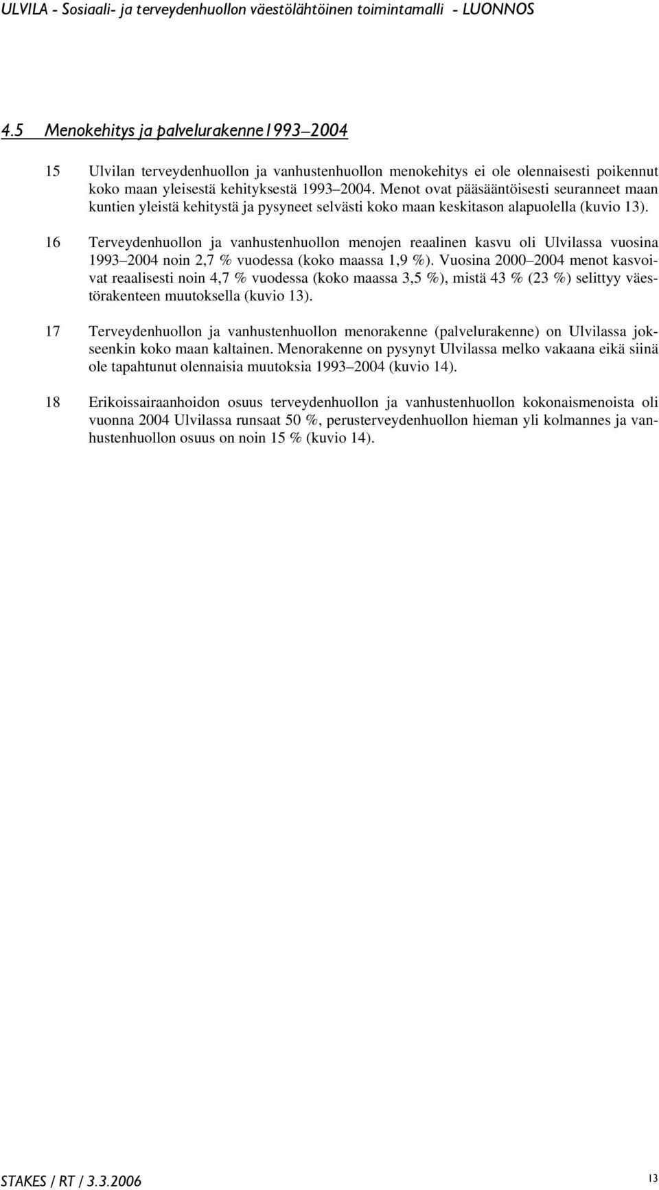 16 Terveydenhuollon ja vanhustenhuollon menojen reaalinen kasvu oli Ulvilassa vuosina 1993 2004 noin 2,7 % vuodessa (koko maassa 1,9 %).