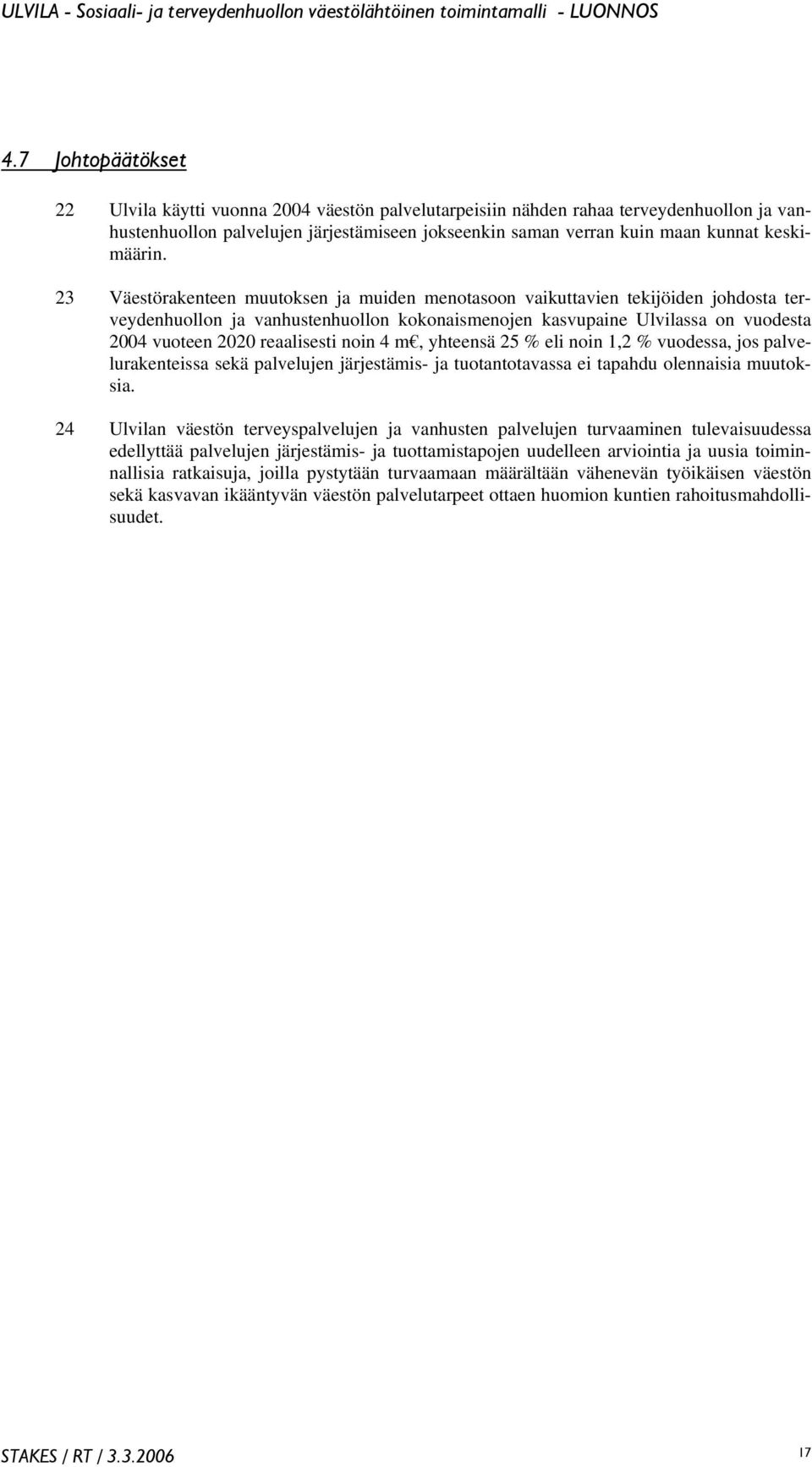 23 Väestörakenteen muutoksen ja muiden menotasoon vaikuttavien tekijöiden johdosta terveydenhuollon ja vanhustenhuollon kokonaismenojen kasvupaine Ulvilassa on vuodesta 2004 vuoteen 2020 reaalisesti