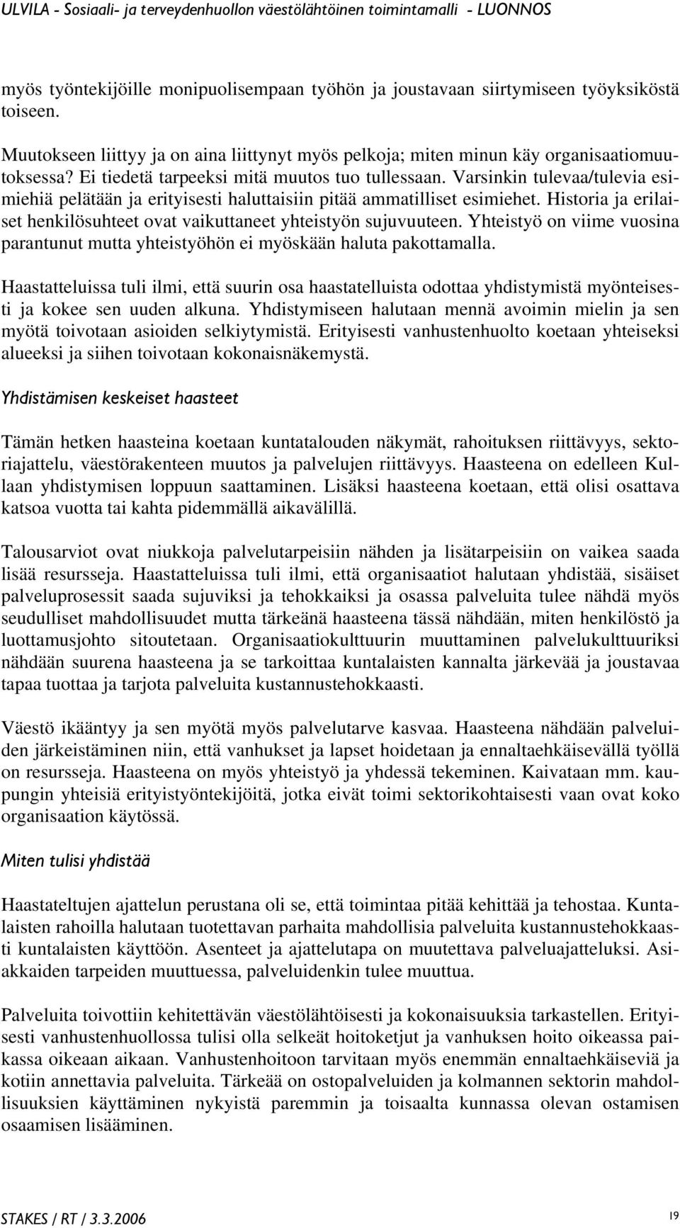 Historia ja erilaiset henkilösuhteet ovat vaikuttaneet yhteistyön sujuvuuteen. Yhteistyö on viime vuosina parantunut mutta yhteistyöhön ei myöskään haluta pakottamalla.