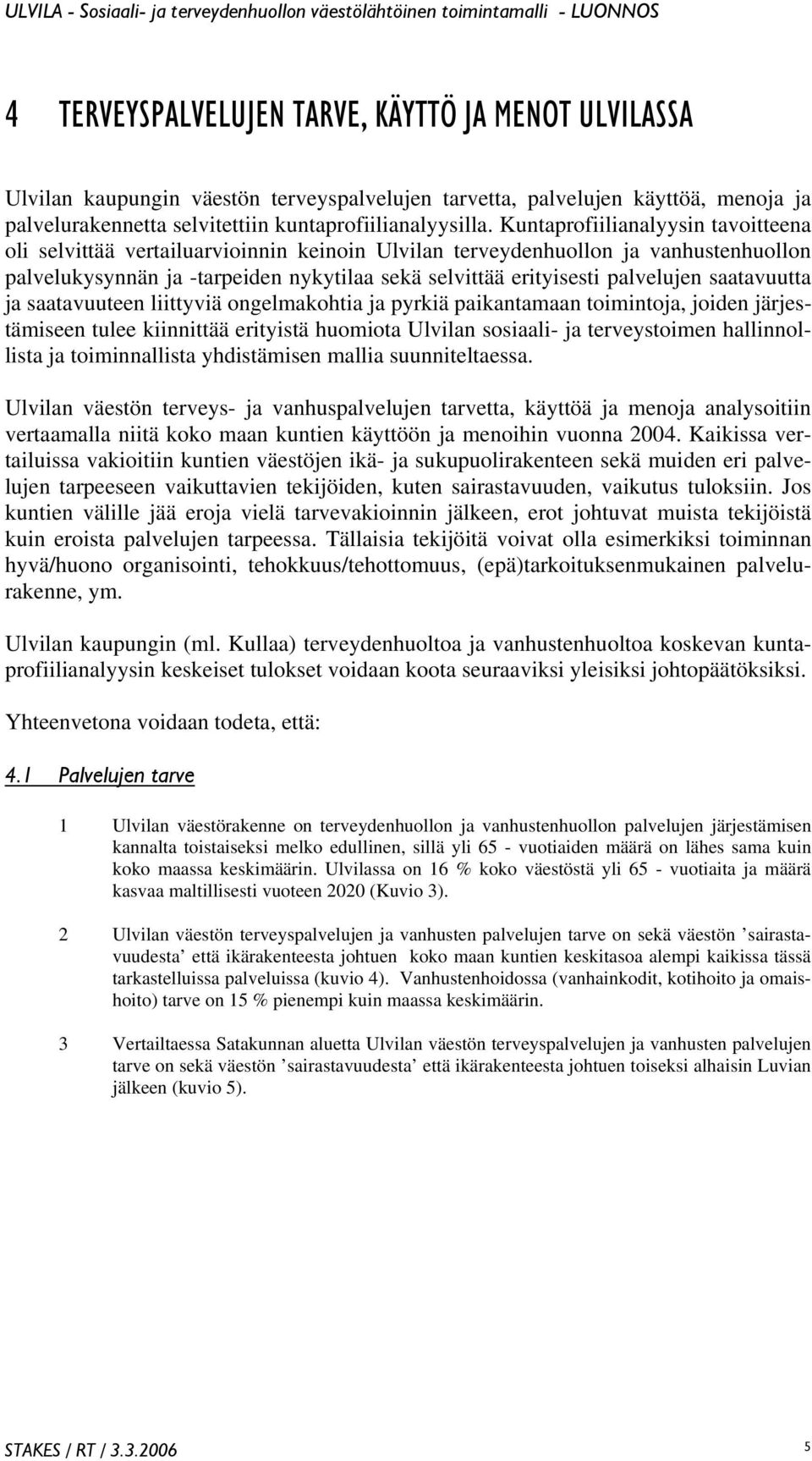 saatavuutta ja saatavuuteen liittyviä ongelmakohtia ja pyrkiä paikantamaan toimintoja, joiden järjestämiseen tulee kiinnittää erityistä huomiota Ulvilan sosiaali- ja terveystoimen hallinnollista ja