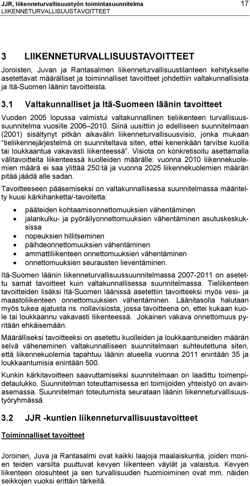 1 Valtakunnalliset ja Itä-Suomeen läänin tavoitteet Vuoden 2005 lopussa valmistui valtakunnallinen tieliikenteen turvallisuussuunnitelma vuosille 2006 2010.